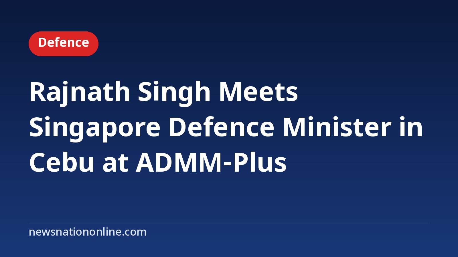 Headline card: Rajnath Singh meets Singapore Defence Minister in Cebu at ADMM-Plus