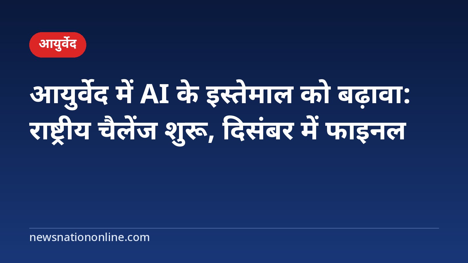 आयुर्वेद AI चैलेंज कार्ड - NewsNation Online हेडलाइन कार्ड: आयुर्वेद में AI के इस्तेमाल को बढ़ावा, राष्ट्रीय चैलेंज शुरू